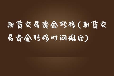 期货交易资金转移(期货交易资金转移时间规定)_https://www.zztgc.com_期货行情_第1张