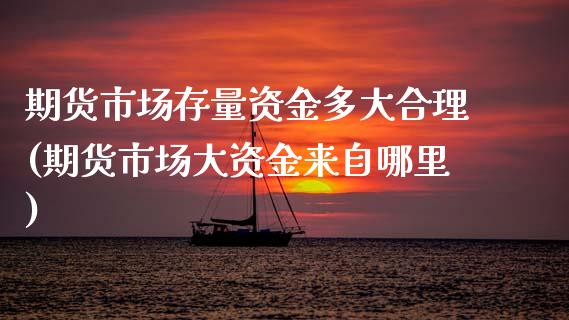 期货市场存量资金多大合理(期货市场大资金来自哪里)_https://www.zztgc.com_期货行情_第1张