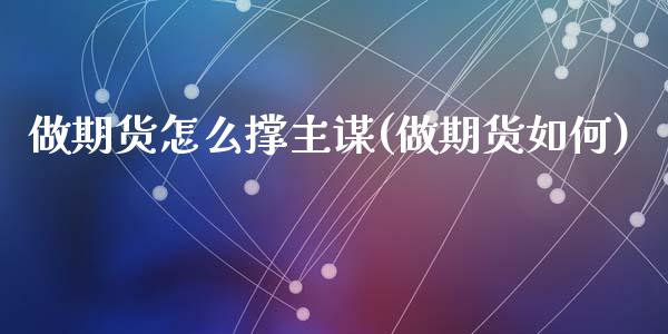 做期货怎么撑主谋(做期货如何)_https://www.zztgc.com_原油期货_第1张
