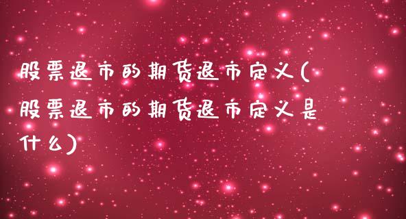 股票退市的期货退市定义(股票退市的期货退市定义是什么)_https://www.zztgc.com_期货直播_第1张