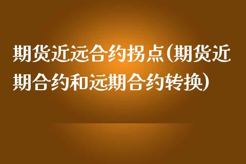 期货近远合约拐点(期货近期合约和远期合约转换)_https://www.zztgc.com_期货入门_第1张