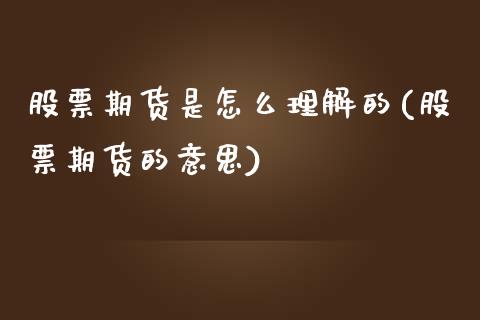 股票期货是怎么理解的(股票期货的意思)_期货直播_第1张_珍投期货网 股票期货是怎么理解的(股票期货的意思)_https://www.zztgc.com_期货直播_第1张