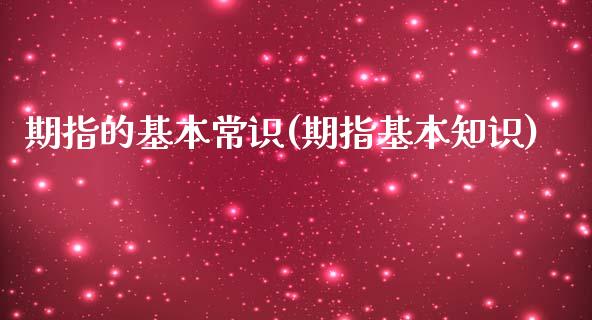 期指的基本常识(期指基本知识)_https://www.zztgc.com_期货直播_第1张