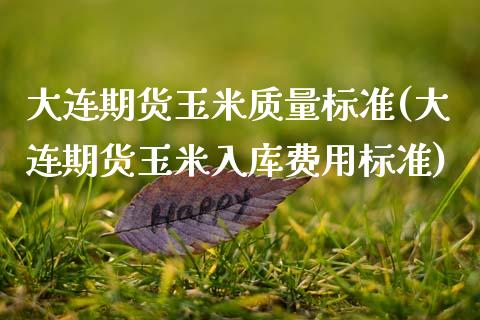 大连期货玉米质量标准(大连期货玉米入库费用标准)_https://www.zztgc.com_期货入门_第1张