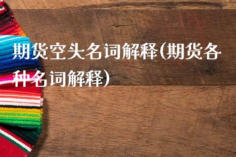 期货空头名词解释(期货各种名词解释)_https://www.zztgc.com_期货直播_第1张