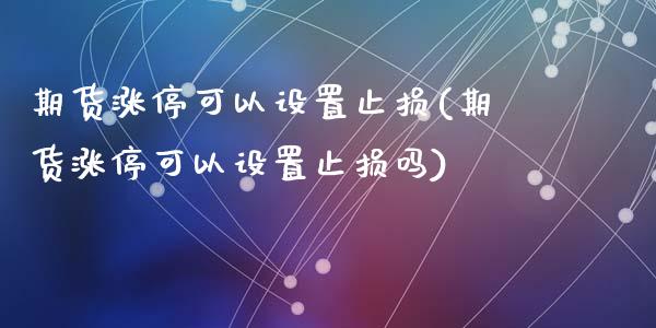 期货涨停可以设置止损(期货涨停可以设置止损吗)_https://www.zztgc.com_黄金期货_第1张