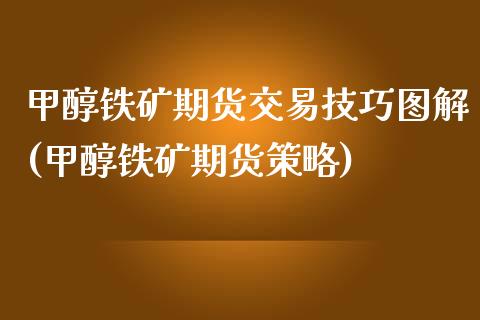 甲醇铁矿期货交易技巧图解(甲醇铁矿期货策略)_https://www.zztgc.com_期货开户_第1张