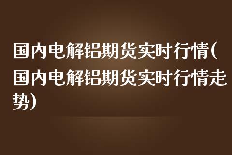 国内电解铝期货实时行情(国内电解铝期货实时行情走势)_期货直播_第1张_珍投期货网 国内电解铝期货实时行情(国内电解铝期货实时行情走势)_https://www.zztgc.com_期货直播_第1张