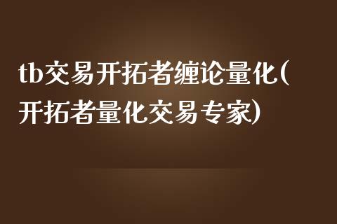 tb交易开拓者缠论量化(开拓者量化交易专家)_https://www.zztgc.com_期货入门_第1张