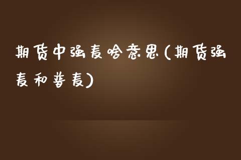期货中强麦啥意思(期货强麦和普麦)_https://www.zztgc.com_黄金期货_第1张