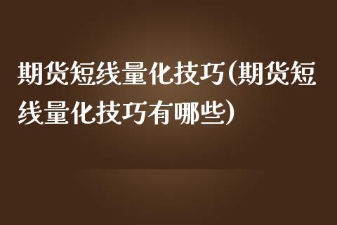 期货短线量化技巧(期货短线量化技巧有哪些)_https://www.zztgc.com_黄金期货_第1张