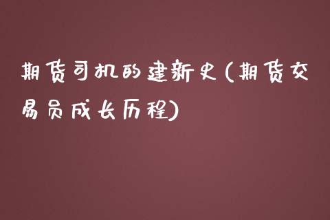 期货司机的建新史(期货交易员成长历程)_https://www.zztgc.com_期货行情_第1张