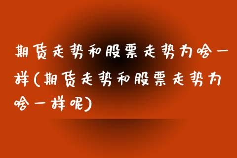 期货走势和股票走势为啥一样(期货走势和股票走势为啥一样呢)_https://www.zztgc.com_黄金期货_第1张