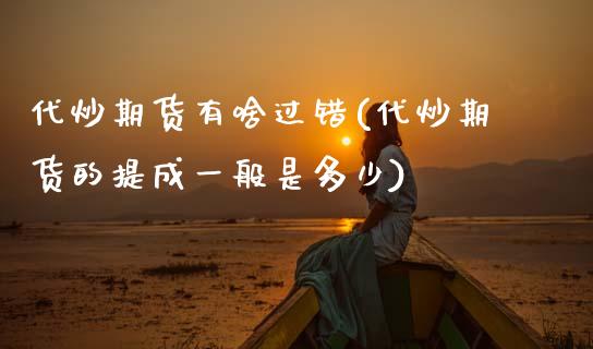 代炒期货有啥过错(代炒期货的提成一般是多少)_https://www.zztgc.com_期货入门_第1张