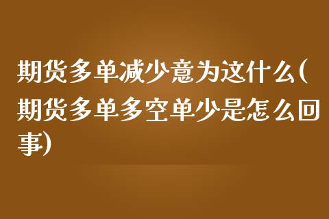 期货多单减少意为这什么(期货多单多空单少是怎么回事)_https://www.zztgc.com_黄金期货_第1张