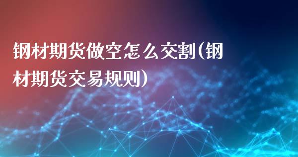 钢材期货做空怎么交割(钢材期货交易规则)_https://www.zztgc.com_黄金期货_第1张