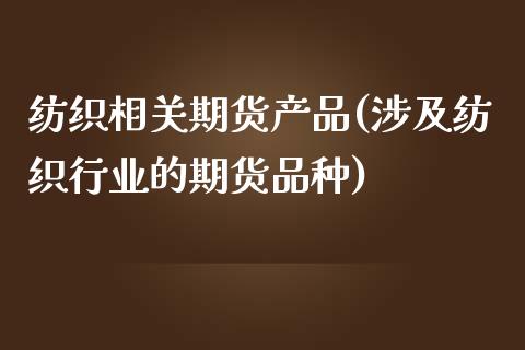 纺织相关期货产品(涉及纺织行业的期货品种)_https://www.zztgc.com_黄金期货_第1张
