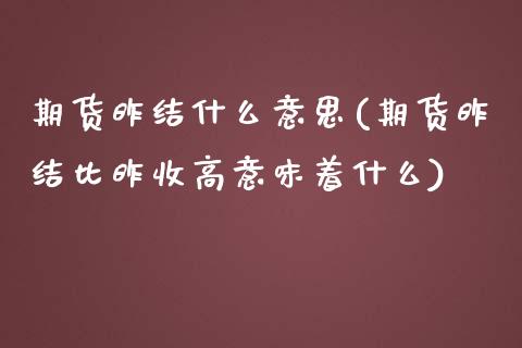 期货昨结什么意思(期货昨结比昨收高意味着什么)_https://www.zztgc.com_期货开户_第1张