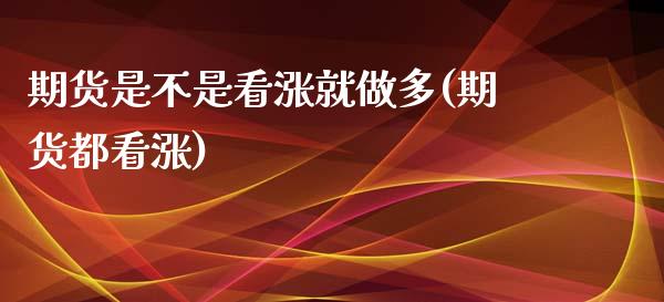 期货是不是看涨就做多(期货都看涨)_https://www.zztgc.com_期货入门_第1张