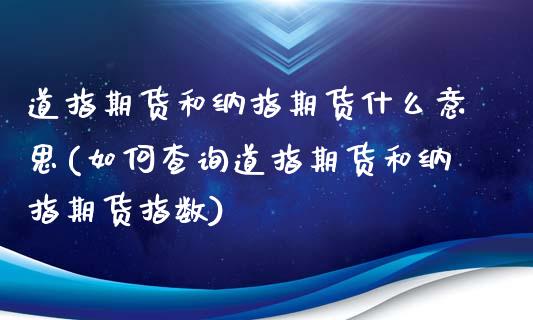 道指期货和纳指期货什么意思(如何查询道指期货和纳指期货指数)_https://www.zztgc.com_期货开户_第1张