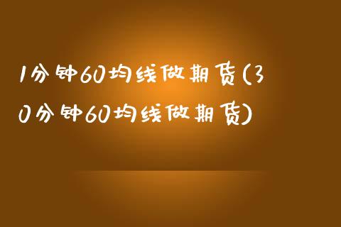 1分钟60均线做期货(30分钟60均线做期货)_https://www.zztgc.com_期货入门_第1张