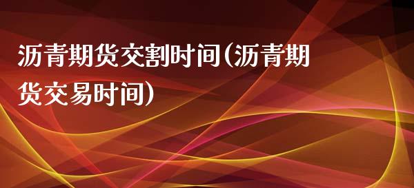 沥青期货交割时间(沥青期货交易时间)_https://www.zztgc.com_黄金期货_第1张
