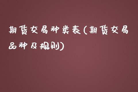 期货交易种类表(期货交易品种及规则)_https://www.zztgc.com_期货入门_第1张