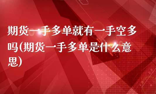 期货一手多单就有一手空多吗(期货一手多单是什么意思)_https://www.zztgc.com_期货直播_第1张