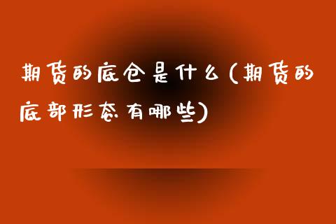 期货的底仓是什么(期货的底部形态有哪些)_https://www.zztgc.com_期货行情_第1张