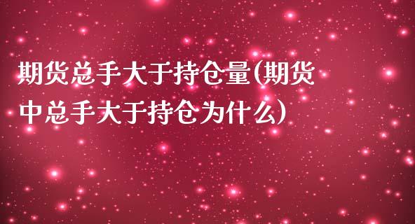 期货总手大于持仓量(期货中总手大于持仓为什么)_https://www.zztgc.com_期货开户_第1张