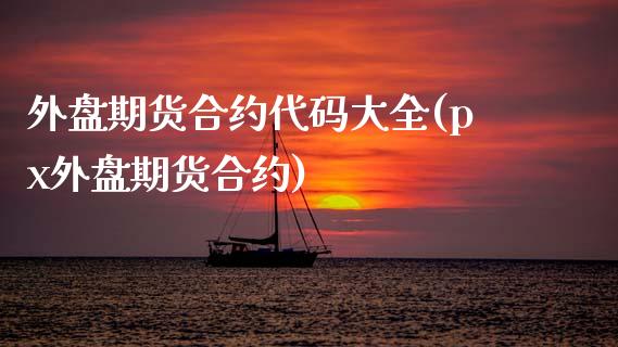 外盘期货合约代码大全(px外盘期货合约)_https://www.zztgc.com_黄金期货_第1张
