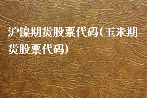 沪镍期货股票代码(玉米期货股票代码)_https://www.zztgc.com_期货行情_第1张