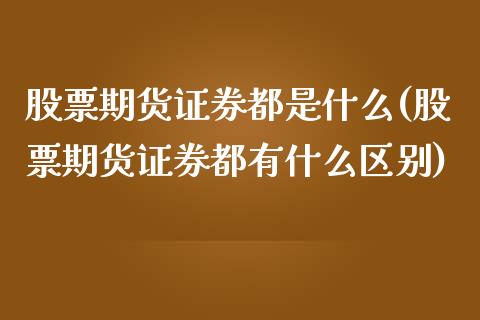 股票期货证券都是什么(股票期货证券都有什么区别)_https://www.zztgc.com_期货直播_第1张