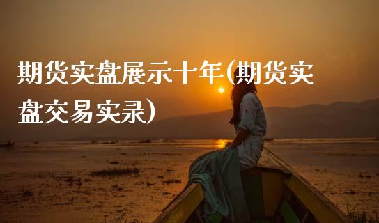 期货实盘展示十年(期货实盘交易实录)_https://www.zztgc.com_黄金期货_第1张