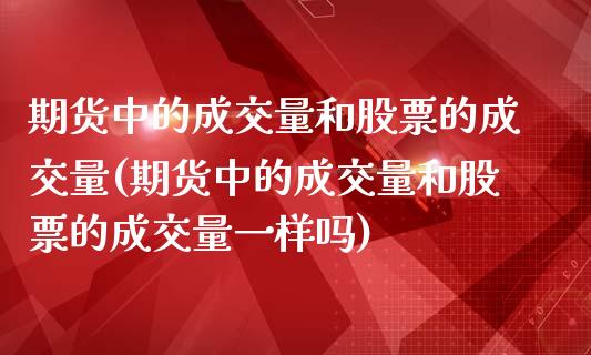 期货中的成交量和股票的成交量(期货中的成交量和股票的成交量一样吗)_https://www.zztgc.com_期货直播_第1张