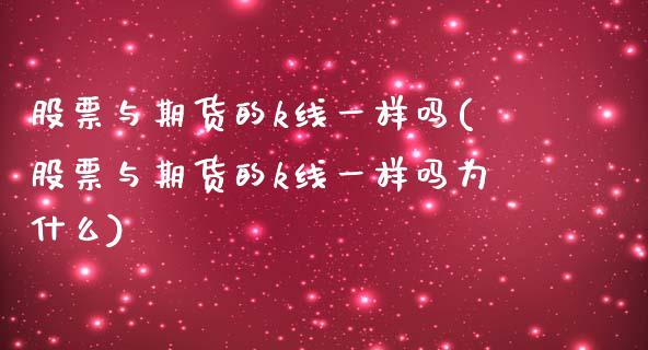 股票与期货的k线一样吗(股票与期货的k线一样吗为什么)_https://www.zztgc.com_期货入门_第1张