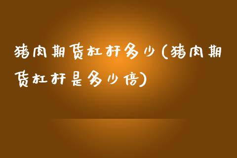 猪肉期货杠杆多少(猪肉期货杠杆是多少倍)_https://www.zztgc.com_期货行情_第1张