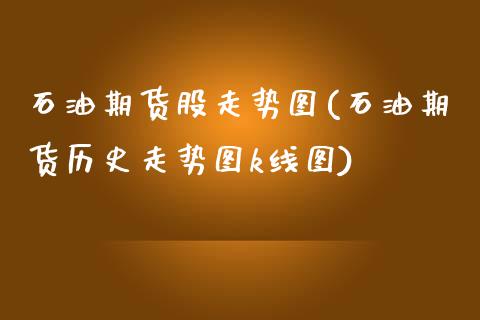 石油期货股走势图(石油期货历史走势图k线图)_https://www.zztgc.com_黄金期货_第1张