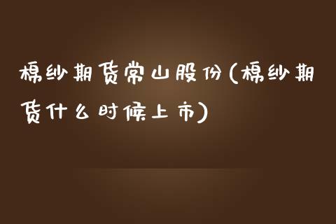 棉纱期货常山股份(棉纱期货什么时候上市)_https://www.zztgc.com_期货行情_第1张