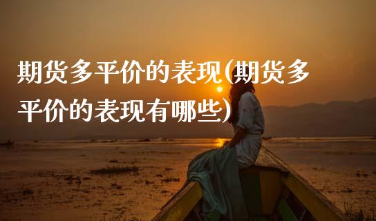 期货多平价的表现(期货多平价的表现有哪些)_原油期货_第1张_珍投期货网 期货多平价的表现(期货多平价的表现有哪些)_https://www.zztgc.com_原油期货_第1张