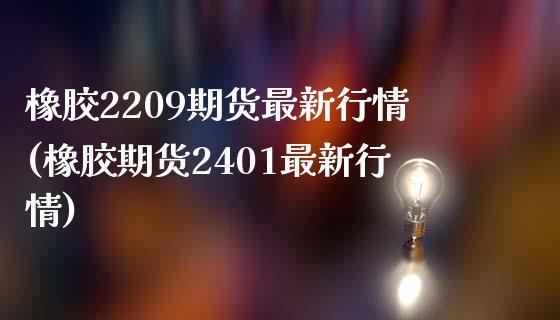 橡胶2209期货最新行情(橡胶期货2401最新行情)_https://www.zztgc.com_原油期货_第1张