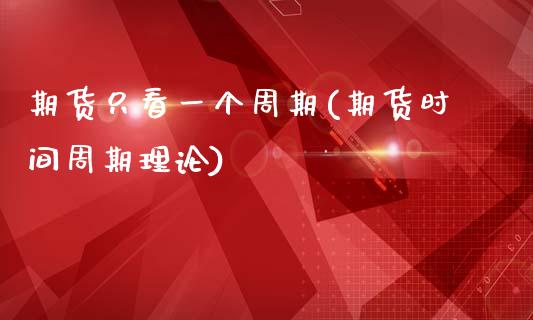 期货只看一个周期(期货时间周期理论)_https://www.zztgc.com_黄金期货_第1张