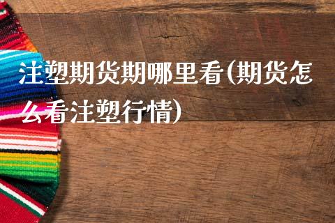 注塑期货期哪里看(期货怎么看注塑行情)_https://www.zztgc.com_期货直播_第1张