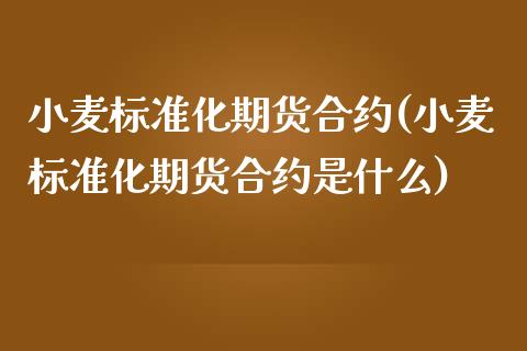 小麦标准化期货合约(小麦标准化期货合约是什么)_https://www.zztgc.com_期货直播_第1张