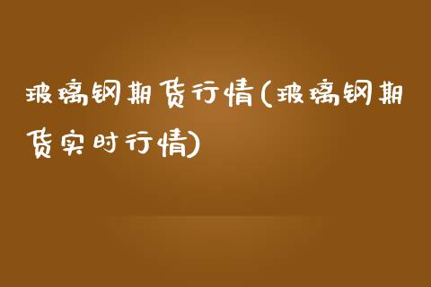 玻璃钢期货行情(玻璃钢期货实时行情)_https://www.zztgc.com_黄金期货_第1张