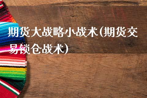 期货大战略小战术(期货交易锁仓战术)_https://www.zztgc.com_黄金期货_第1张
