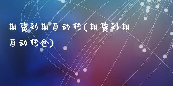 期货到期自动转(期货到期自动转仓)_期货入门_第1张_珍投期货网 期货到期自动转(期货到期自动转仓)_https://www.zztgc.com_期货入门_第1张