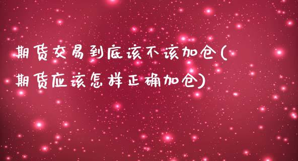 期货交易到底该不该加仓(期货应该怎样正确加仓)_https://www.zztgc.com_原油期货_第1张