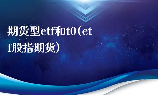 期货型etf和t0(etf股指期货)_https://www.zztgc.com_期货行情_第1张