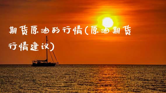 期货原油的行情(原油期货行情建议)_https://www.zztgc.com_期货直播_第1张